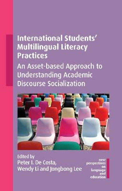 International Students' Multilingual Literacy Practices: An Asset-based Approach to Understanding Academic Discourse Socialization by Peter I. De Costa