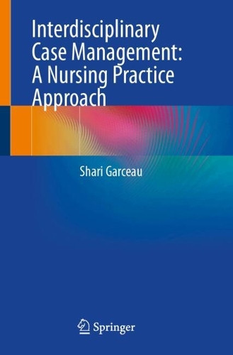Interdisciplinary Case Management: A Nursing Practice Approach Shari Garceau 9783032209597