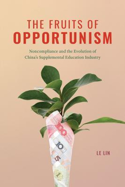 The Fruits of Opportunism: Noncompliance and the Evolution of China's Supplemental Education Industry by Le Lin