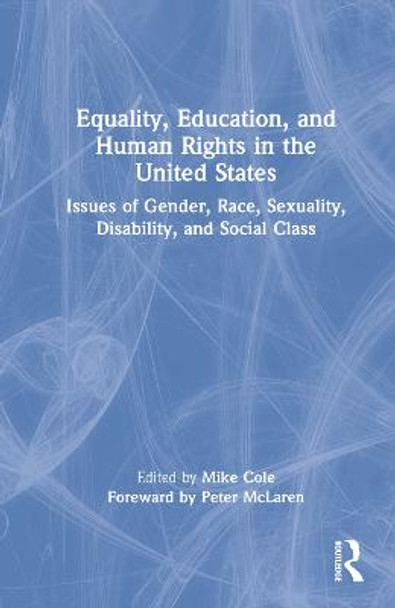 Equality, Education, and Human Rights in the United States: Issues of Gender, Race, Sexuality, Disability and Social Class by Mike Cole
