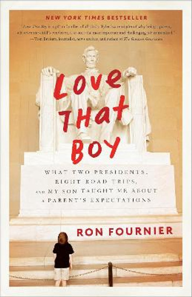 Love That Boy: What Two Presidents, Eight Road Trips, And My Son Taught Me About A Parent's Expectations by Ron Fournier