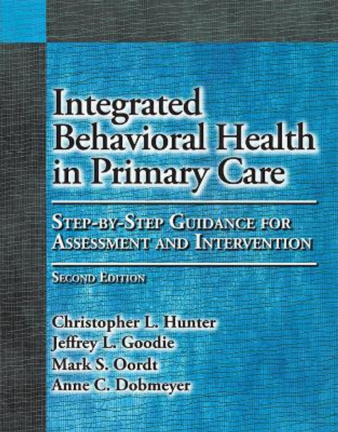 Integrated Behavioral Health in Primary Care: Step-By-Step Guidance for Assessment and Intervention by Christopher L. Hunter