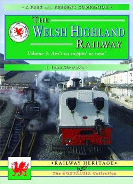 The Welsh Highland Railway: Ain't No Stopping Us Now!: v. 3 by John Stretton