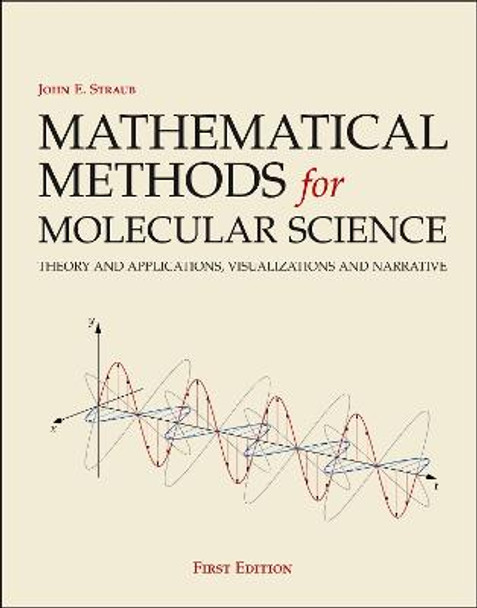 Mathematical Methods for Molecular Science: Theory and Applications, Visualizations and Narrative by John E Straub