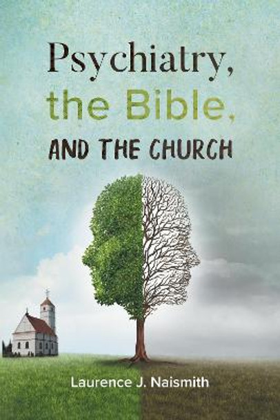 Psychiatry, the Bible and the Church by Laurence J Naismith