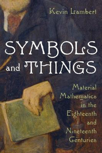Symbols and Things: Mathematics in the Age of Steam by Kevin Lambert