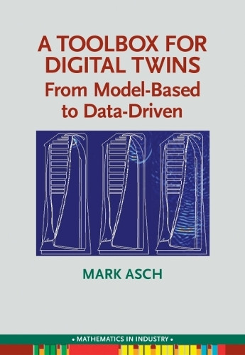 A Toolbox for Digital Twins: From Model-Based to Data-Driven by Mark Asch 9781611976960