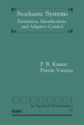 Stochastic Systems: Estimation, Identification, and Adaptive Control by P. R. Kumar 9781611974256