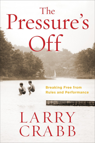 The Pressure's Off (Includes Workbook): Breaking Free from Rules and Performance by Larry Crabb