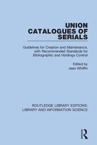 Union Catalogues of Serials: Guidelines for Creation and Maintenance, with Recommended Standards for Bibliographic and Holdings Control by Jean Whiffin