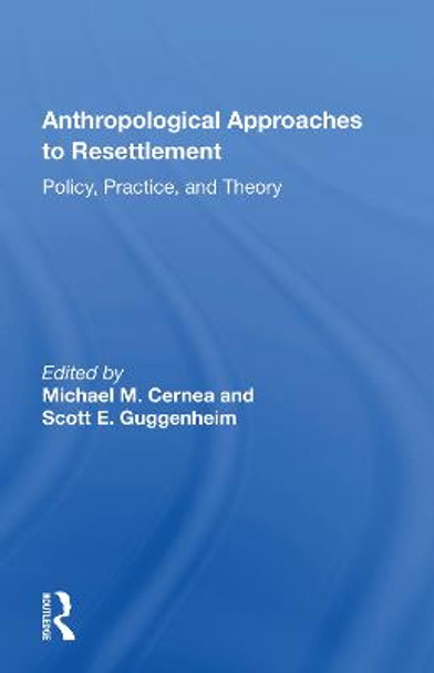 Anthropological Approaches To Resettlement: Policy, Practice, And Theory by Michael M. Cernea