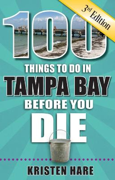 100 Things to Do in Tampa Bay Before You Die, 3rd Edition by Kristen Hare