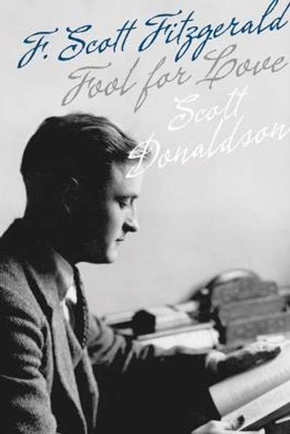 Fool for Love: F. Scott Fitzgerald by Scott Donaldson Fool for Love: F. Scott Fitzgerald by Scott Donaldson