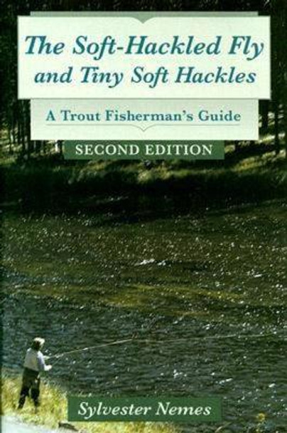 The Soft Hackled Fly and Tiny Soft Hackles: A Trout Fisherman's Guide by Sylvester Nemes