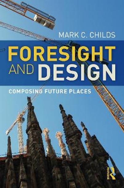 Foresight and Design: Composing Future Places by Mark C. Childs