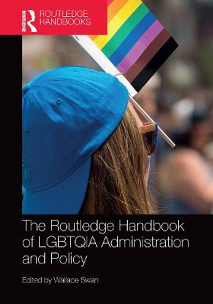 The Routledge Handbook of LGBTQIA Administration and Policy by Wallace Swan