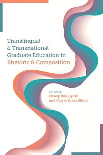 Translingual and Transnational Graduate Education in Rhetoric and Composition by Nancy Bou Ayash