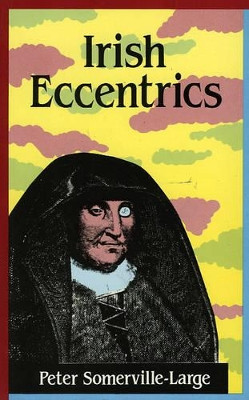 Irish Eccentrics by Peter Somerville-Large 9780946640676