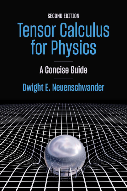 Tensor Calculus for Physics: A Concise Guide by Dwight E. Neuenschwander 9781421454481