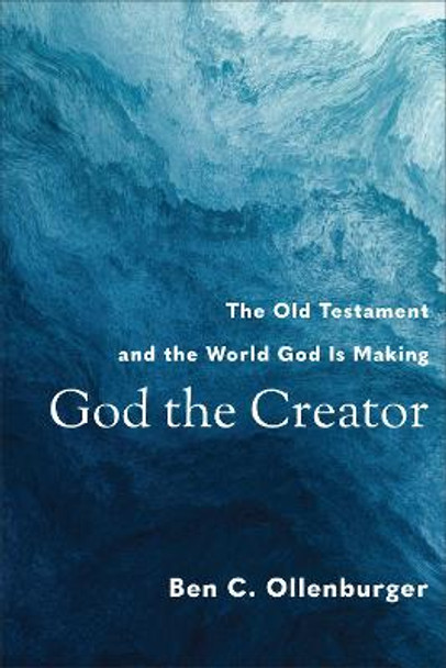 God the Creator – The Old Testament and the World God Is Making by Ben C. Ollenburger
