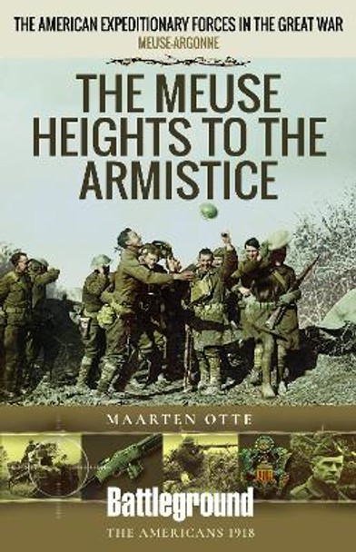 The Meuse-Argonne 1918: The Right Bank to the Armistice by Maarten Otte