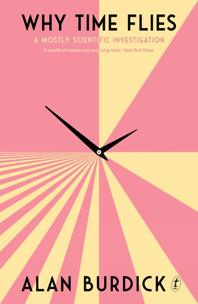 Why Time Flies: A Mostly Scientific Investigation by Alan Burdick 9781925603064