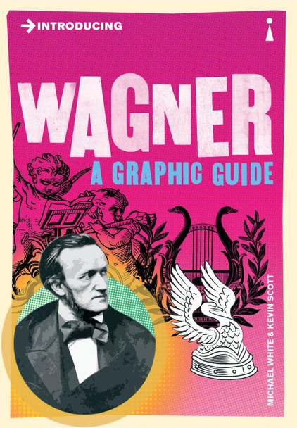 Introducing Wagner: A Graphic Guide by Michael White 9781848315099