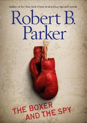 The Boxer and the Spy by Robert B Parker
