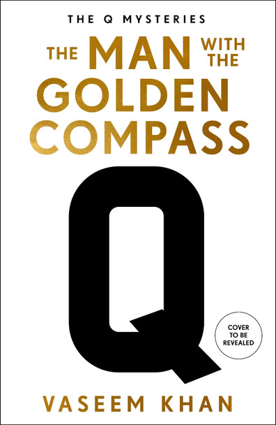 The Man with the Golden Compass: The new mystery for James Bond favourite Q to solve Vaseem Khan 9781804188699