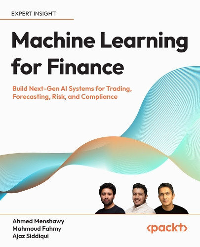 Machine Learning for Finance: Build Next-Gen AI Systems for Trading, Forecasting, Risk, and Compliance Ahmed Menshawy 9781806029914