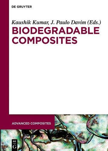 Biodegradable Composites: Materials, Manufacturing and Engineering by Kaushik Kumar 9783110602036