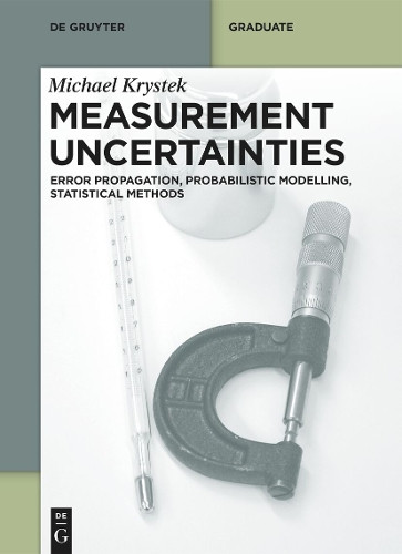 Measurement Uncertainties: Error Propagation, Probabilistic Modelling, Statistical Methods by Michael Krystek 9783111453439