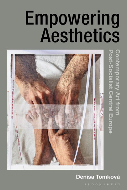 Empowering Aesthetics: Contemporary Collaborative Arts from Central-Eastern Europe Denisa Tomková 9781350447233