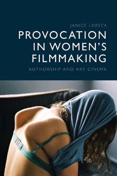 Provocation in Women's Filmmaking: Authorship and Art Cinema by Janice Loreck