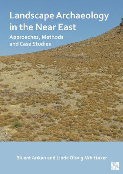 Landscape Archaeology in the Near East: Approaches, Methods and Case Studies by Bülent Arıkan