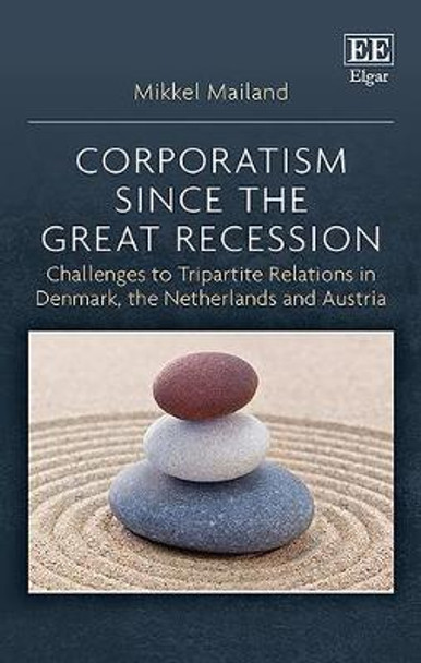 Corporatism since the Great Recession: Challenges to Tripartite Relations in Denmark, the Netherlands and Austria by Mikkel Mailand