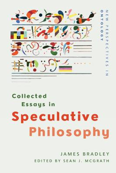 Collected Essays in Speculative Philosophy by James Bradley