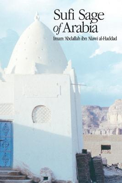 Sufi Sage of Arabia: Imam Abdallah ibn Alawi al-Haddad by Mostafa al-Badawi