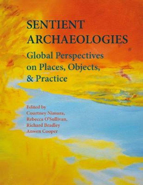 Sentient Archaeologies: Global Perspectives on Places, Objects, and Practice by Courtney Nimura