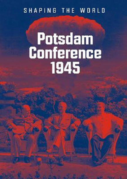 Potsdam Conference 1945: Shaping the World by Jurgen Luh