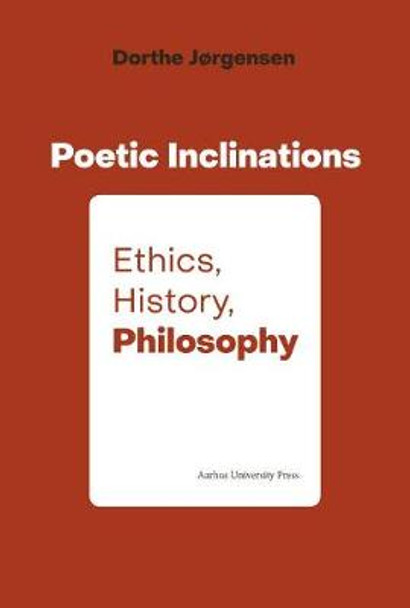 Poetic Inclination: Ethics, History, Philosophy by Dorthe Jørgensen