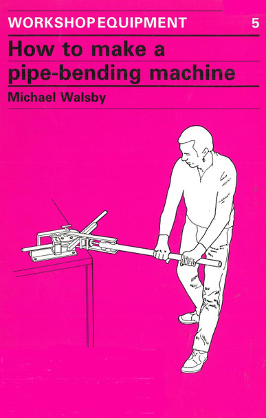 How to Make a Pipe-Bending Machine by Michael Walsby 9780946688210
