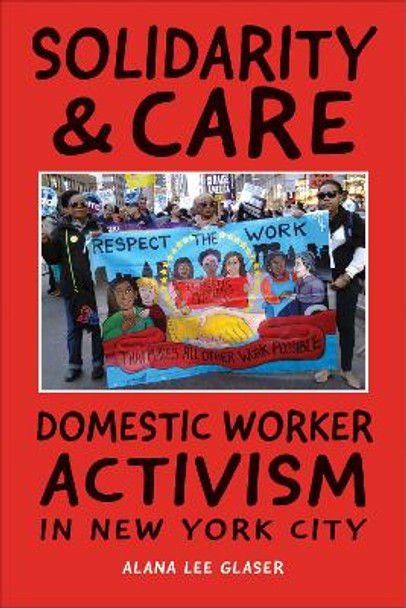 Solidarity & Care: Domestic Worker Activism in New York City by Alana Lee Glaser