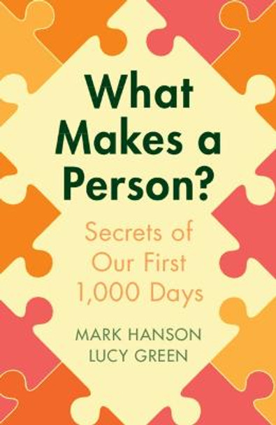 What Makes a Person?: Secrets of our first 1,000 days by Mark Hanson