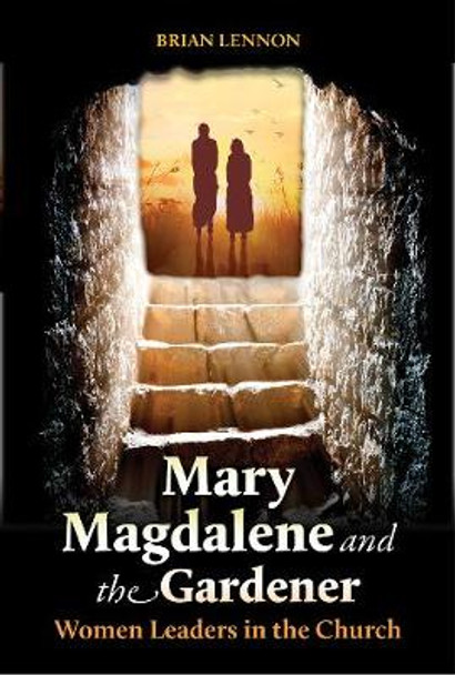 Mary Magdalene and the Gardener: Women Leaders in the Church by Brian Lennon