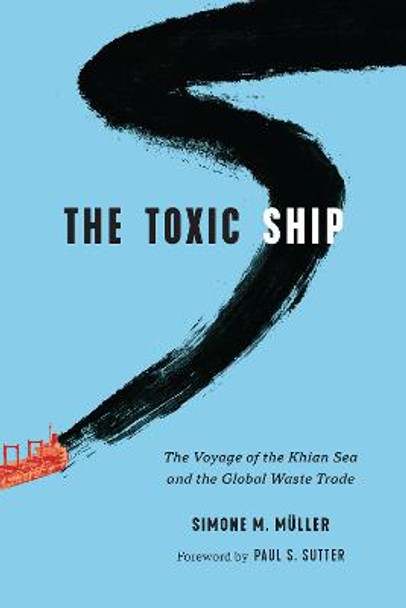 The Toxic Ship: The Voyage of the Khian Sea and the Global Waste Trade by Simone M. Müller