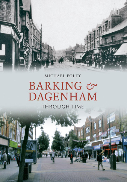 Barking and Dagenham Through Time by Michael Foley 9781445602400
