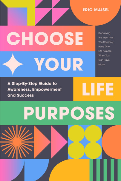 Choose Your Life Purposes by Eric Maisel 9781684816064