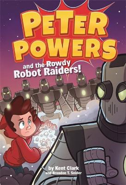 Peter Powers and the Rowdy Robot Raiders by Kent Clark
