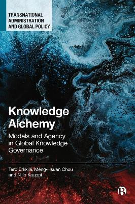 Knowledge Alchemy: Models and Agency in Global Knowledge Governance by Tero Erkkilä